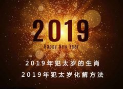 2019年犯太岁的生肖_2019年犯太岁化解方法